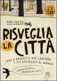 Risveglia la citt&agrave;! Idee e progetti per lanciare il tuo messaggio al mondo
