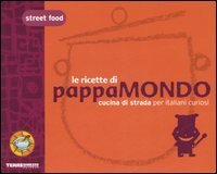 Street food - Le ricette di Pappamondo. Cucina di strada per italiani curiosi