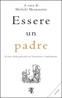 Essere un padre. Il senso della paternit&agrave; tra iniziazioni e cambiamenti