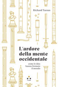 L'ardore della mente occidentale, come le idee hanno formato il mondo