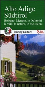 Alto Adige S&uuml;dtirol. Bolzano, Merano, le Dolomiti, le valli, la natura, le escursioni. Con guida alle informazioni pratiche
