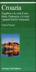 Croazia. Zagabria e le citt&agrave; d'arte. Istria, Dalmazia e le isole. I grandi parchi nazionali