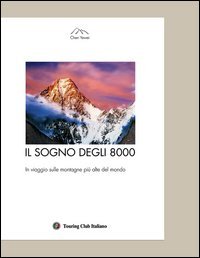 Il sogno degli 8000. In viaggio sulle montagne pi&ugrave; alte del mondo