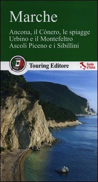 Marche. Ancona, il C&ograve;nero, le spiagge, Urbino e il Montefeltro, Ascoli Piceno e i Sibillini