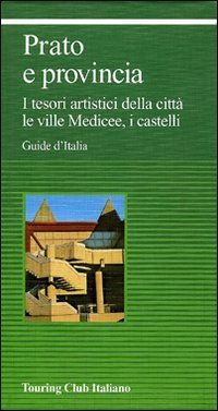 Prato e provincia. I tesori artistici della citt&agrave;, le ville medicee, i castelli