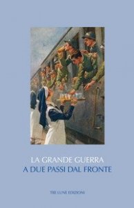 A due passi dal fronte. Citt&agrave; di retrovia e cultura urbana nel prisma della Grande Guerra