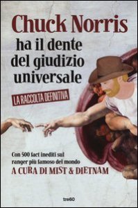 Chuck Norris ha il dente del giudizio universale. La raccolta definitiva dei fact sul ranger pi&ugrave; famoso del mondo