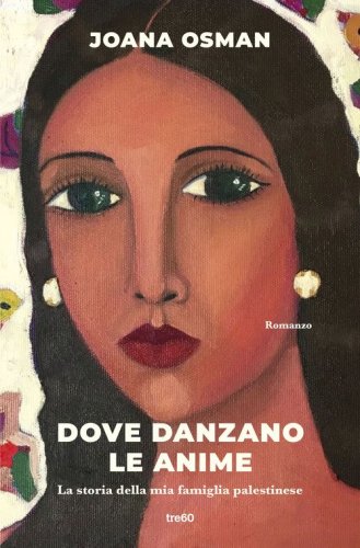 Dove danzano le anime. La storia della mia famiglia palestinese