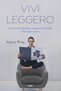 Vivi leggero. Liberarsi del superfluo, scegliere l'essenziale e fare spazio per s&eacute;