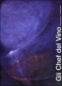 Gli chef del vino. I ristoranti delle aziende vinicole. Vol. 1: Nord e centro Italia. - Nord e centro Italia
