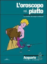 L'oroscopo nel - .. piatto. Le ricette dei segni zodiacali. Acquario