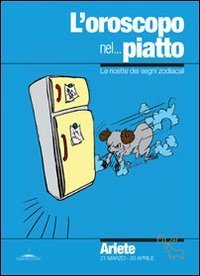 L'oroscopo nel - .. piatto. Le ricette dei segni zodiacali. Ariete