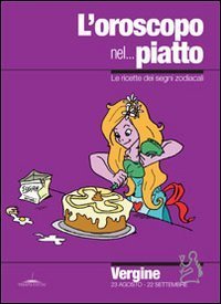 L'oroscopo nel - .. piatto. Le ricette dei segni zodiacali. Vergine