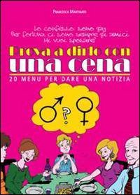 Prova a dirlo con una cena. 20 menu per dare una notizia