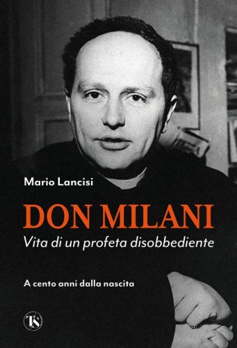 Don Milani. Vita di un profeta disobbediente. A cento anni dalla nascita