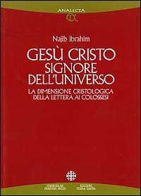 Ges&ugrave; Cristo Signore dell'universo. La dimensione cristologica della Lettera ai colossesi