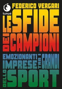 Le sfide dei campioni. Emozionanti imprese tra i grandi dello sport