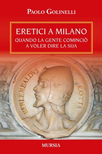 Eretici a Milano. Quando la gente cominci&ograve; a voler dire la sua