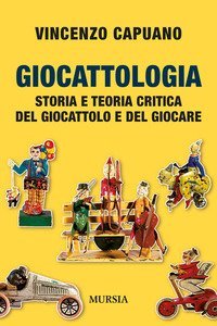 Giocattologia. Storia e teoria critica del giocattolo e del giocare
