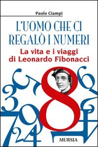 L'uomo che ci regal&ograve; i numeri. La vita e i viaggi di Leonardo Fibonacci