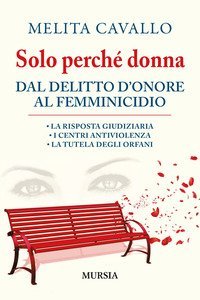 Solo perch&eacute; donna. Dal delitto d'onore al femminicidio