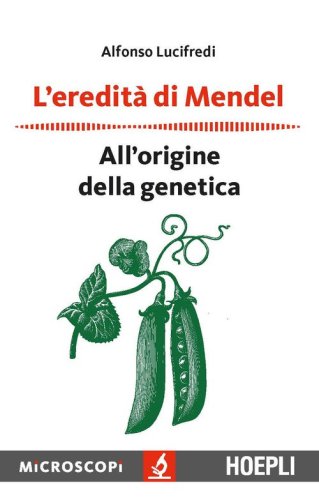 L'eredit&agrave; di Mendel. All'origine della genetica