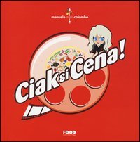 Ciak si cena! Cene a tema cinematografico di grande effetto. Ricette ispirate alla tradizione mediterranea