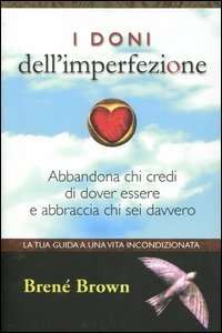 I doni dell'imperfezione - Abbandona chi credi di dover essere e abbraccia chi sei davvero
