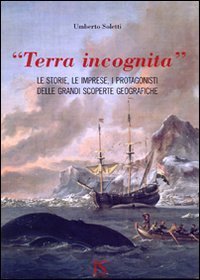 &laquo;Terra incognita&raquo;. le storie, le imprese, i protagonisti delle grandi scoperte geografiche