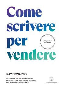 Come scrivere per vendere. Scopri le migliori tecniche di scrittura per avere sempre pi&ugrave; vendite e pi&ugrave; clienti