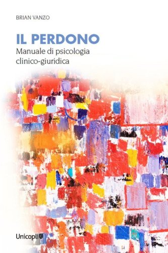 Il perdono. Manuale di psicologia clinico-giuridica
