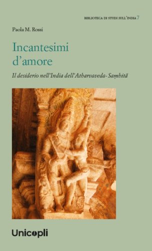 Incantesimi d'amore. Il desiderio nell'India dell'Atharvaveda-Sa?hit&acirc;