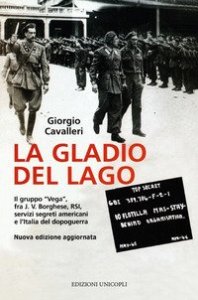 La Gladio del lago. Il gruppo &laquo;Vega&raquo; fra J. V. Borghese, RSI, servizi segreti americani e l'Italia del dopoguerra
