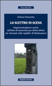Lo scettro in scena. Rappresentazione e morte dell'idea di sovranit&agrave; per diritto divino nei &laquo;drammi sulla regalit&agrave;&raquo; di Shakespeare