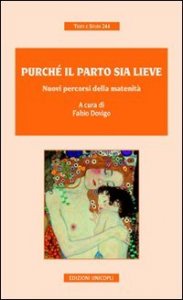 Purch&eacute; il parto sia lieve. Nuovi percorsi della maternit&agrave;