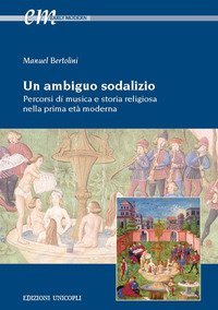 Un ambiguo sodalizio. Percorsi di musica e storia religiosa nella prima et&agrave; moderna