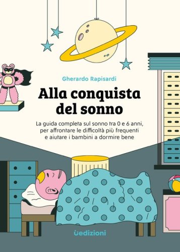 Alla conquista del sonno. La guida completa sul sonno tra 0 e 6 anni,&nbsp;per&nbsp;affrontare&nbsp;le difficolt&agrave; pi&ugrave; frequenti e&nbsp;aiutare i bambini a dormire bene