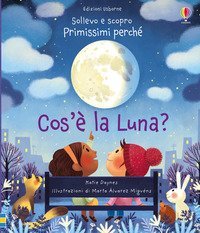 Cos'&egrave; la Luna? Sollevo e scopro. Primissimi perch&eacute;