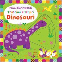 Dinosauri. Trascina e scopri. Primi libri tattili