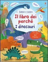 Il libro dei perch&eacute;. I dinosauri. Sollevo e scopro