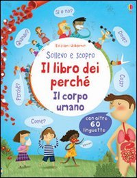 Il libro dei perch&eacute;. Il corpo umano. Sollevo e scopro
