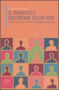 Il benevolo disordine della vita. La diversit&agrave; dei viventi fra scienza e societ&agrave;