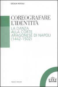 Coreografare l'identit&agrave;. La danza alla corte Aragonese di Napoli (1442-1502)