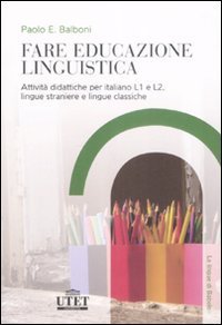 Fare educazione linguistica. Attivit&agrave; didattiche per italiano L1 e L2, lingue straniere e lingue classiche