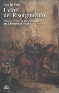 I vinti del Risorgimento. Storia e storie di chi combatt&eacute; per i Borbone di Napoli