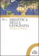 Didattica della geografia - Teoria e prassi