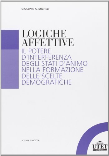 Logiche affettive - Il potere d'interferenza degli stati d'animo nella formazione delle scelte demografiche