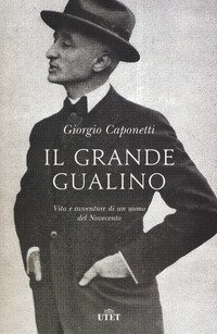 Il grande Gualino. Vita e avventure di un uomo del Novecento