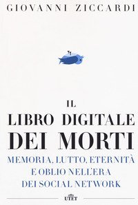 Il libro digitale dei morti. Memoria, lutto, eternit&agrave; e oblio nell'era dei social network. Con e-book