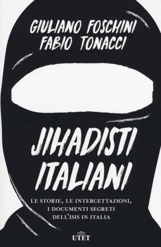 Jihadisti italiani. Le storie, le intercettazioni, i documenti segreti dell'Isis in Italia